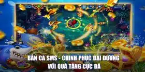 Bắn cá SMS chinh phục đại dương với quà tặng cực đã