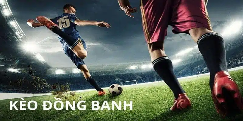 Cách chơi kèo đồng banh cụ thể nhất