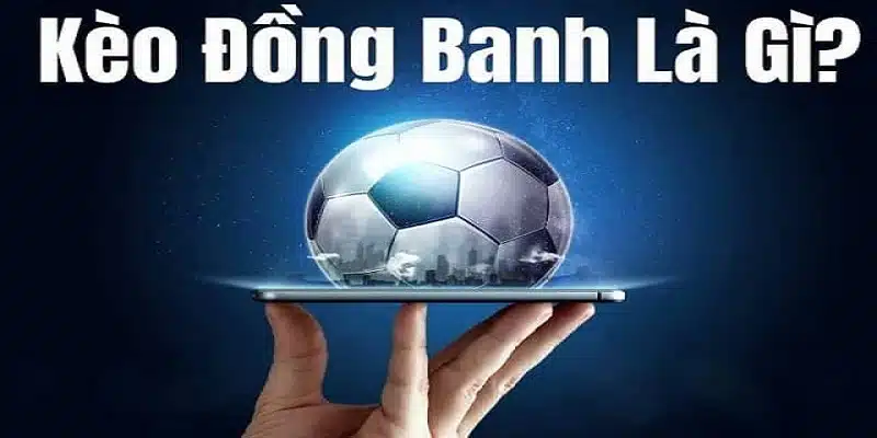 Thế nào là kèo đồng banh