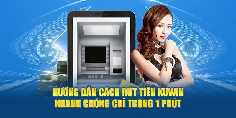 Rút tiền Kuwin giao dịch đổi thưởng nhanh chóng