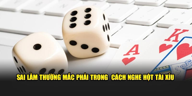 Sai lầm thường mắc phải trong nghe hột tài xỉu